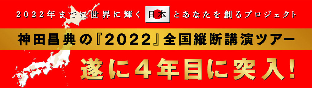 2022年までに世界に輝く日本とあなたを創るプロジェクト 神田昌典の『2022』全国縦断講演ツアー 遂に4年目に突入!