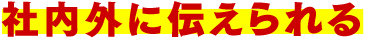 社内外に伝えられる