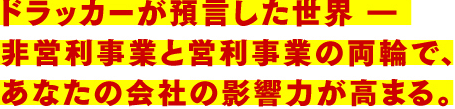 ドラッカーが預言した世界 ―非営利事業と営利事業の両輪で、あなたの会社の影響力が高まる。