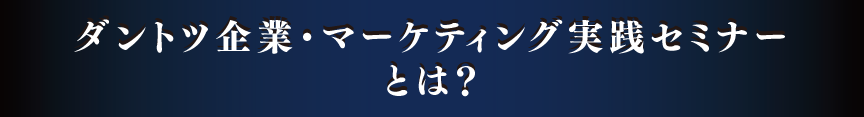 ダントツ企業・マーケティング実践セミナーとは？