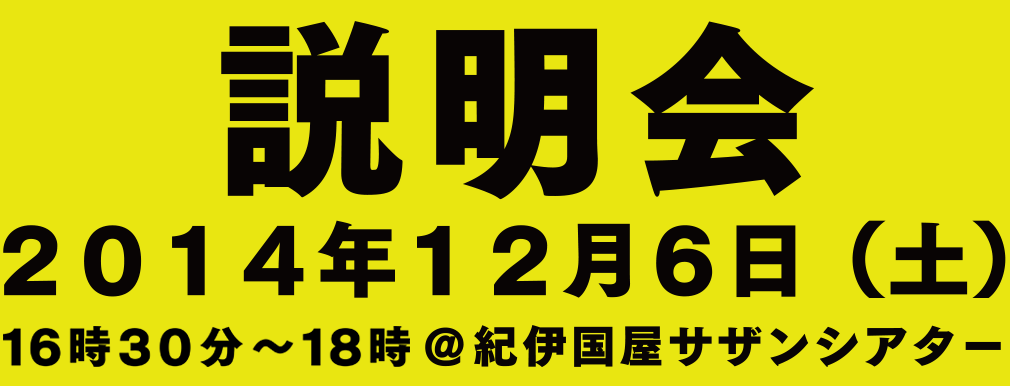 説明会 ２０１４年１２月６日（土）16時30分～18時 ＠ 紀伊国屋サザンシアター