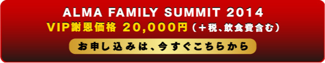 ALMA FAMILY SUMMIT 2014 VIP謝恩価格20,000円　お申し込みは、いますぐこちら