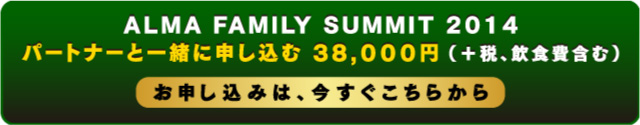 ALMA FAMILY SUMMIT 2014 パートナーと一緒に申し込む38,000円　お申し込みは、今すぐこちらから